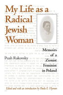 My Life as a Radical Jewish Woman: Memoirs of a Zionist Feminist in Poland by Puah Rakovsky