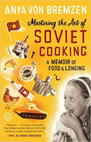 Mastering the Art of Soviet Cooking: A Memoir of Food and Longing by Anya Von Bremzen