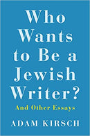 Who Wants to Be a Jewish Writer?: And Other Essays by Adam Kirsch